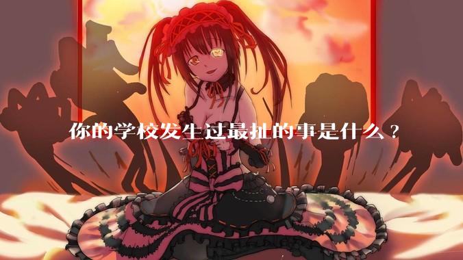 你的学校发生过最扯的事是什么?