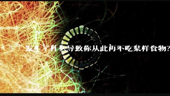 发生了什么导致你从此再不吃某样食物？