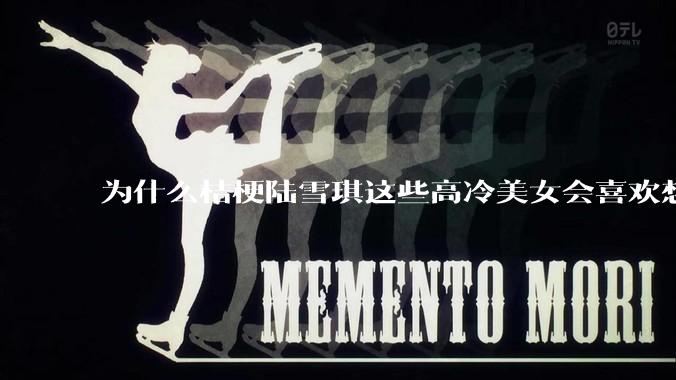 为什么桔梗陆雪琪这些高冷美女会喜欢想往平凡男主?
