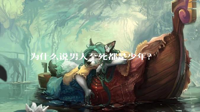 为什么说男人至死都是少年？